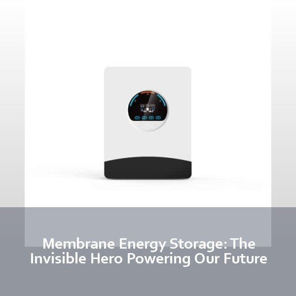 Membrane Energy Storage: The Invisible Hero Powering Our Future